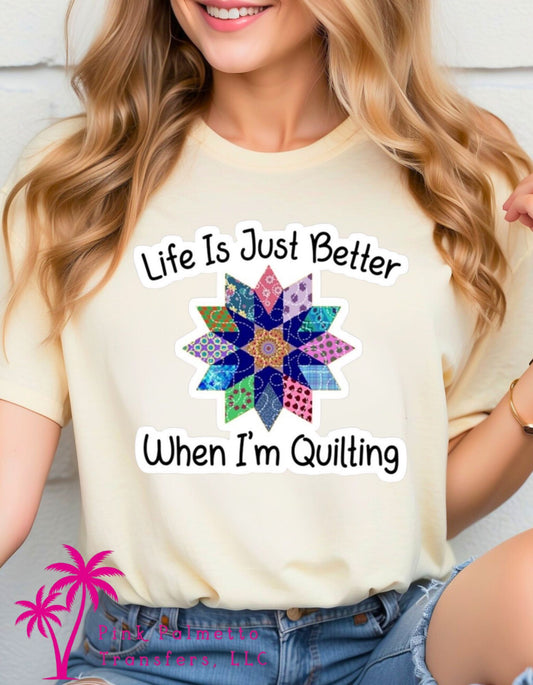 Life is Better When I'm Quilting Tshirt