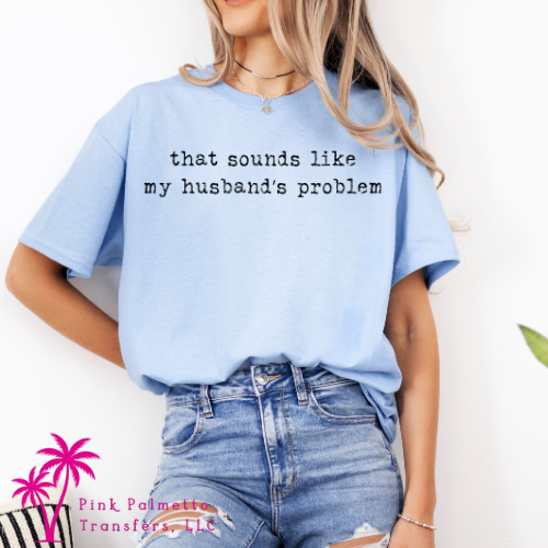 Sounds Like My Husbands Problem Tshirt